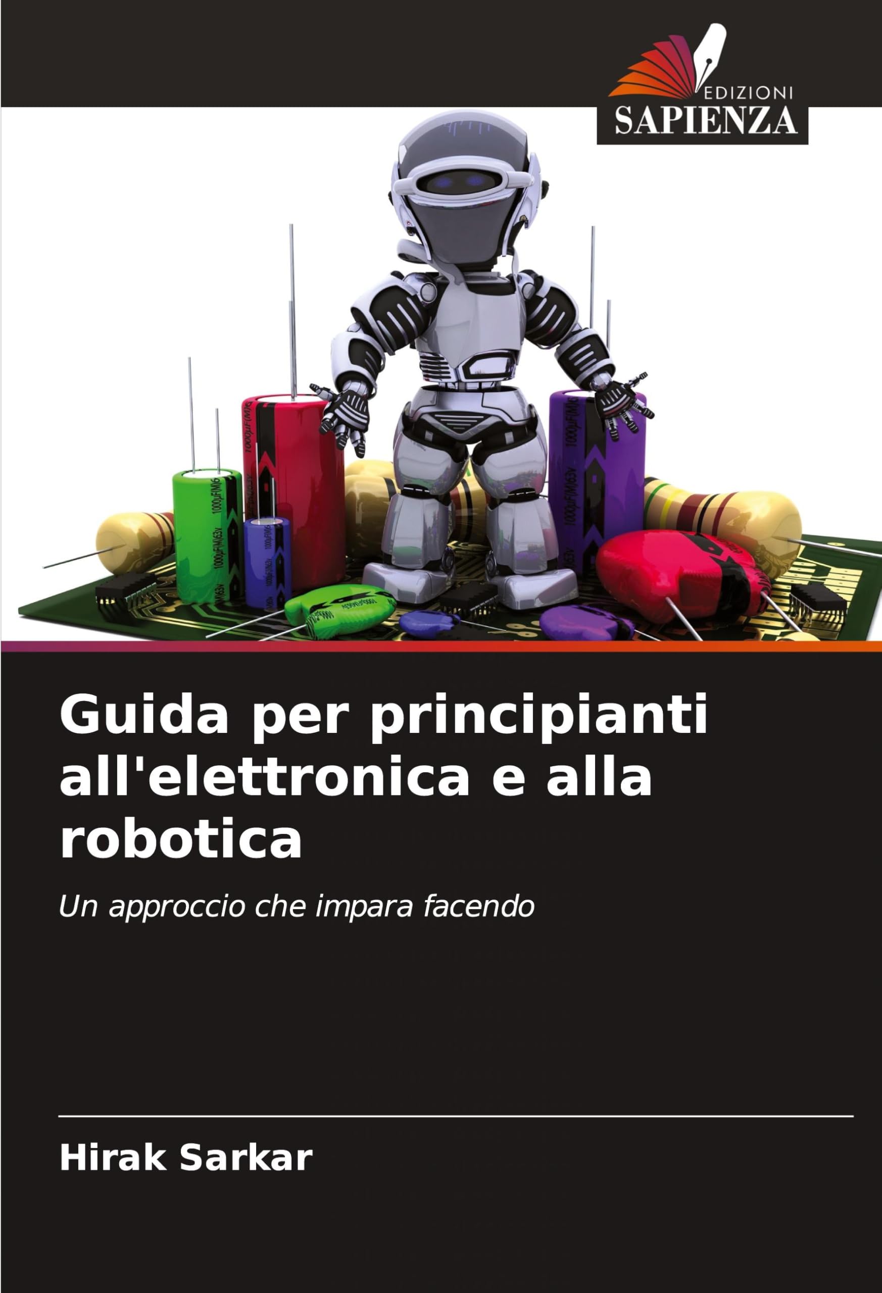 Guida per principianti all'elettronica e alla robotica: Un approccio che impara facendo