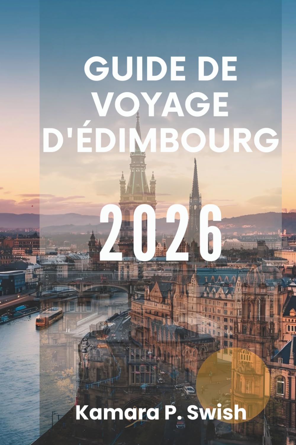 GUIDE DE VOYAGE D'ÉDIMBOURG 2026: « Art, histoire et hospitalité : explorez l'âme de l'Écosse »