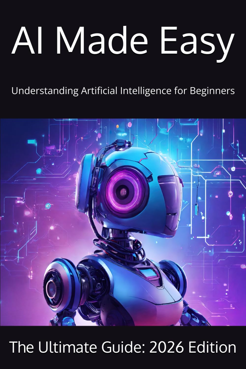 AI Made Easy: Understanding Artificial Intelligence for Beginners in Year 2026