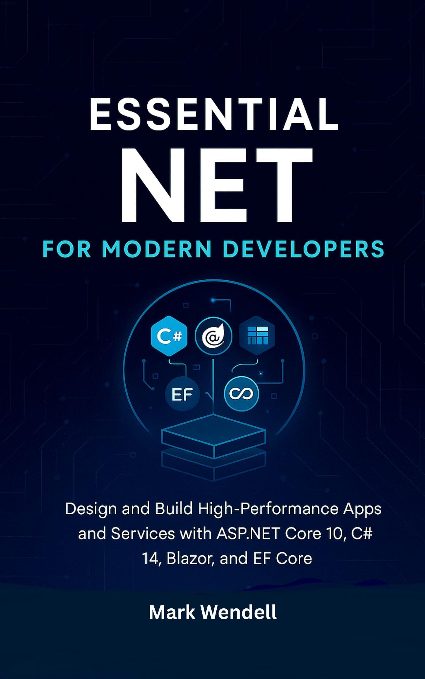 Essential NET for Modern Developers: Design and Build High-Performance Apps and Services with ASP.NET Core 10, C# 14, Blazor, and EF Core