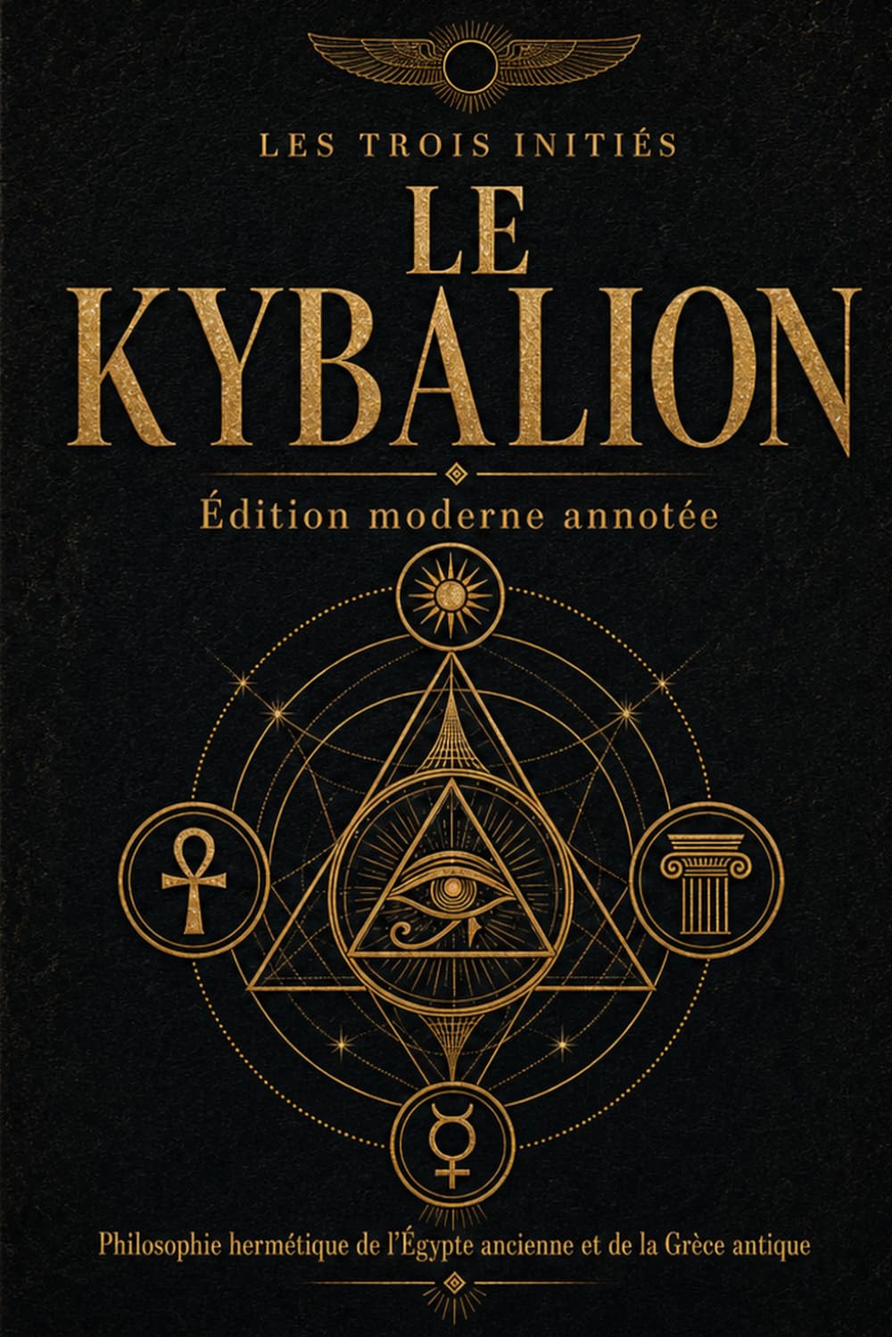Le Kybalion (Édition moderne annotée): Philosophie hermétique de l'Égypte ancienne et de la Grèce antique
