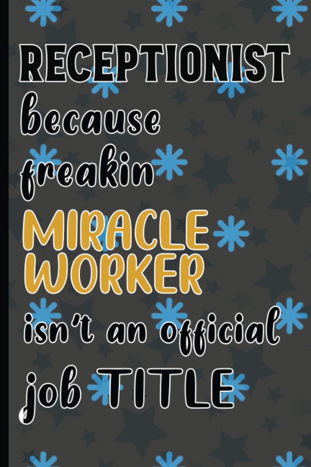 Receptionist Because Freakin Miracle Worker Isn't An Official Job Title: Funny Novelty Receptionist Gift