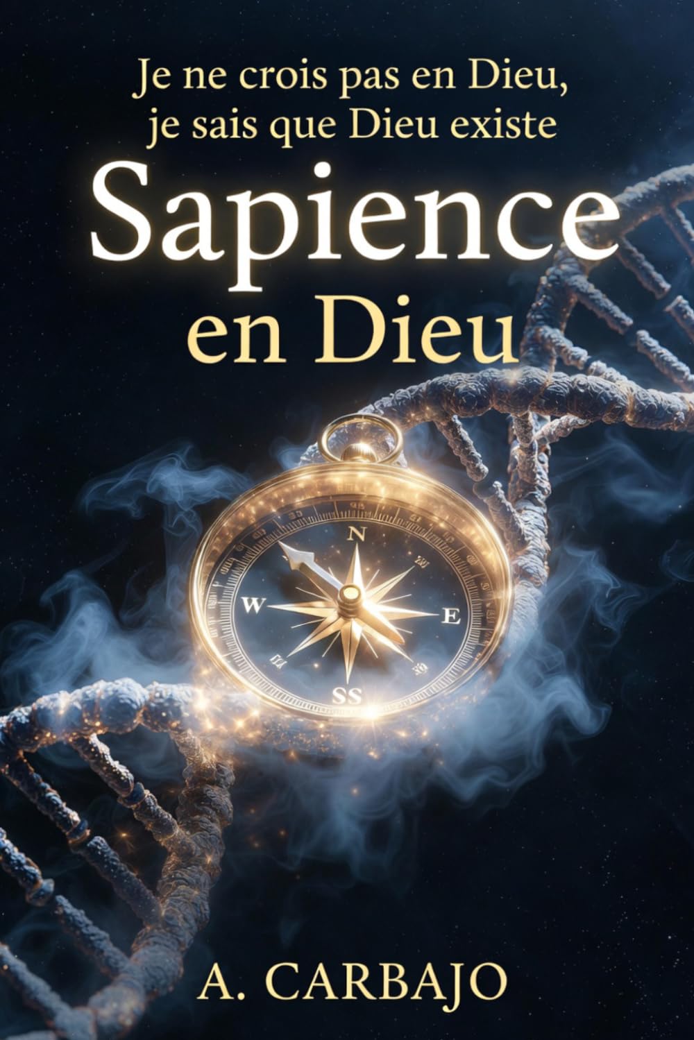 Sapience en Dieu: Je ne crois pas en Dieu, je sais que Dieu existe.
