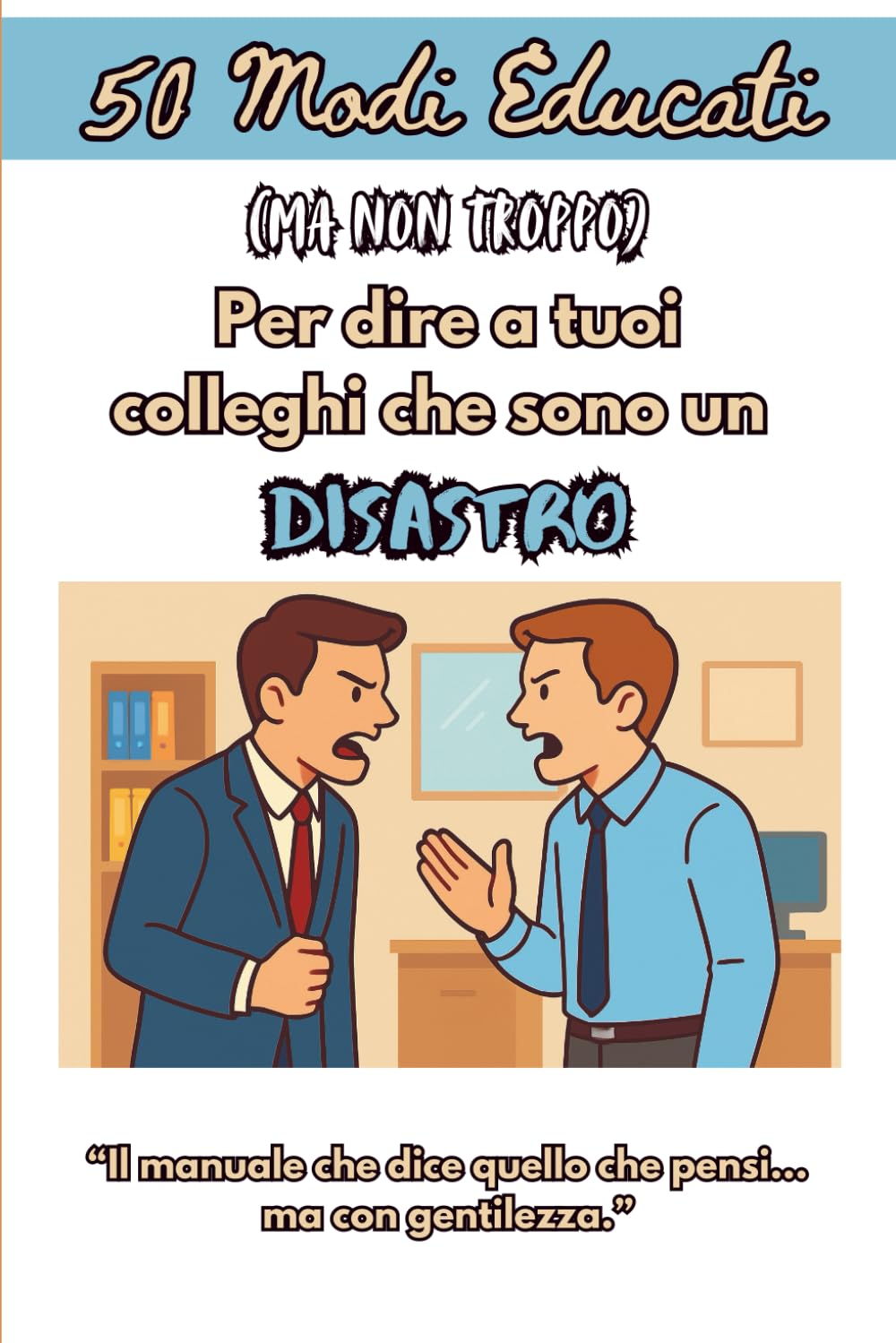 50 Modi Educati (Ma Non Troppo) per Dire ai Tuoi Colleghi che Sono un Disastro: Idea Regalo Divertente per Colleghi, Capo, Ufficio, Secret Santa e ... per Uomini e Donne con Senso dell’Umorismo