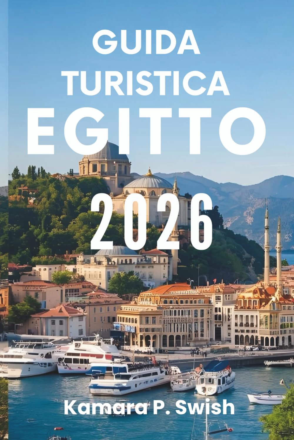 GUIDA TURISTICA EGITTO 2026: "Dalle piramidi ai templi: la tua guida ai tesori senza tempo"