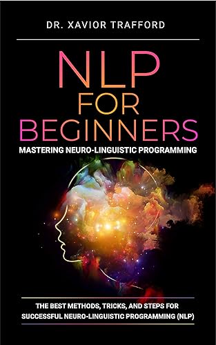 NLP for Beginners : Mastering Neuro-linguistic Programming: The Best Methods, Tricks, and Steps for Successful Neuro-linguistic Programming (NLP) (Herman Kynaston Book 10)