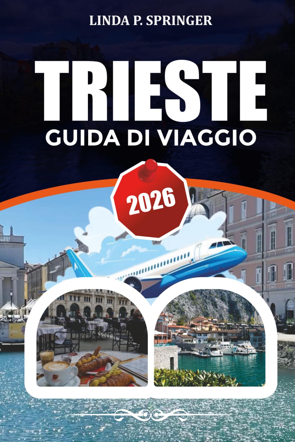 TRIESTE GUIDA DI VIAGGIO 2026: Principali attrazioni, Dove Alloggiare, Guida Alimentare e Consigli per le Vacanze Economiche 2026