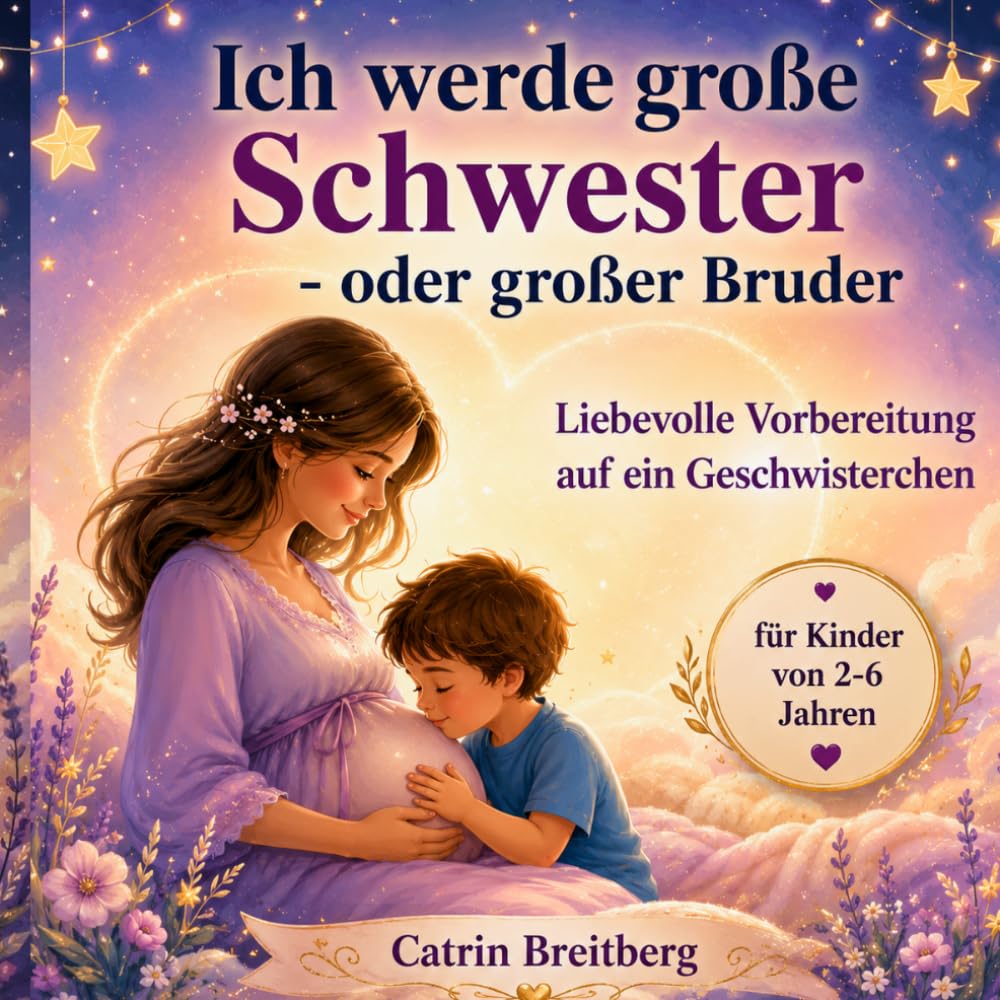 Ich werde große Schwester oder großer Bruder: Liebevolle Vorbereitung auf ein Geschwisterchen für Kinder von 2-6 Jahren
