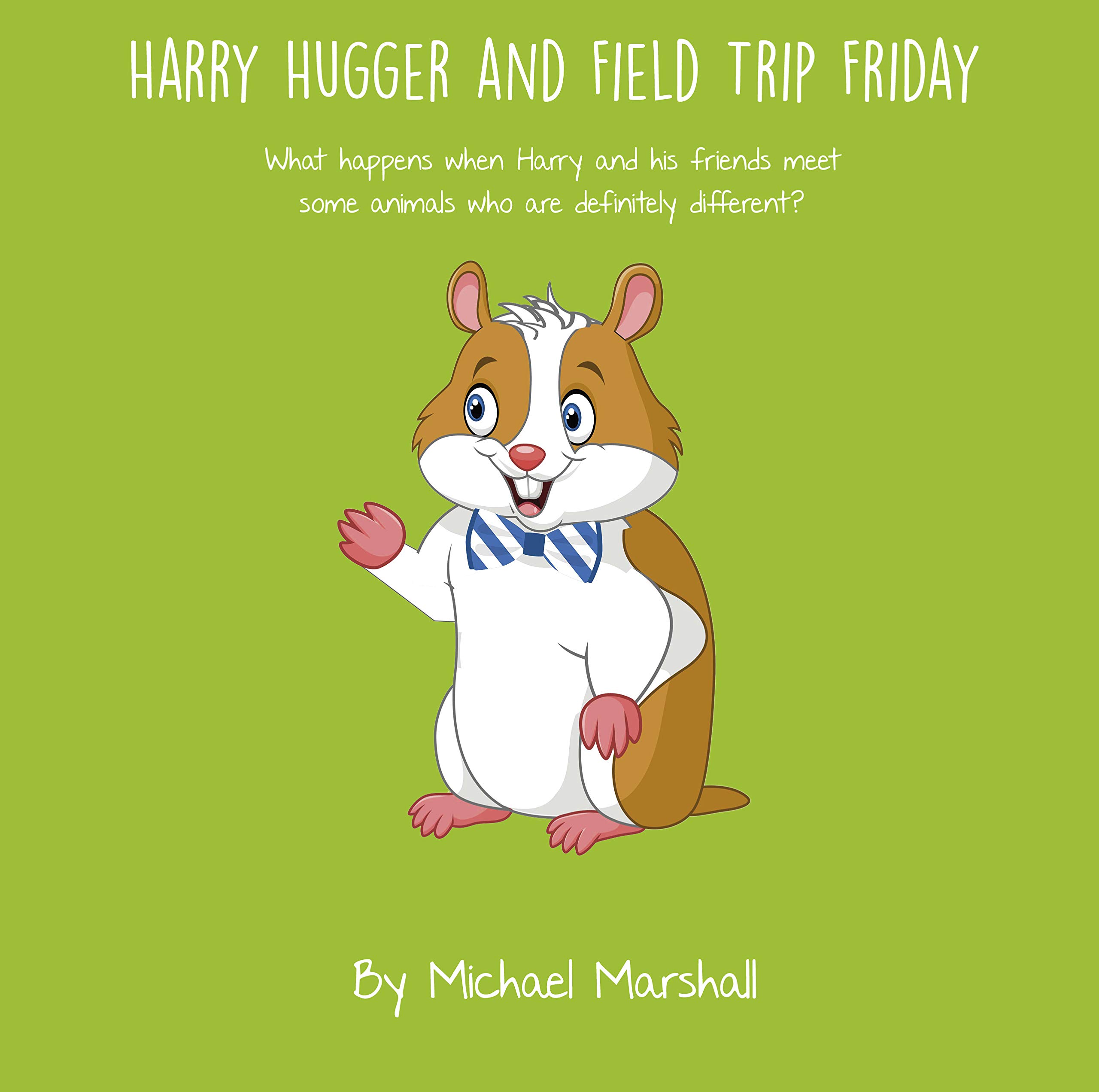 Harry Hugger and Field Trip Friday: What happens when Harry and his friends meet some animals who are definitely different? (The Harry Hugger Series)