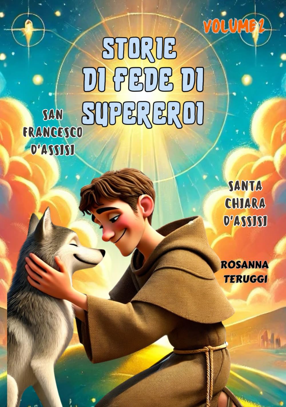 Volume 2. San Francesco e Santa Chiara d'Assisi: Storie Supereroi della fede, San Francesco d'Assisi, il suo ritorno allo sguardo verso i più poveri ... riformatrice per le donne nella Chiesa.