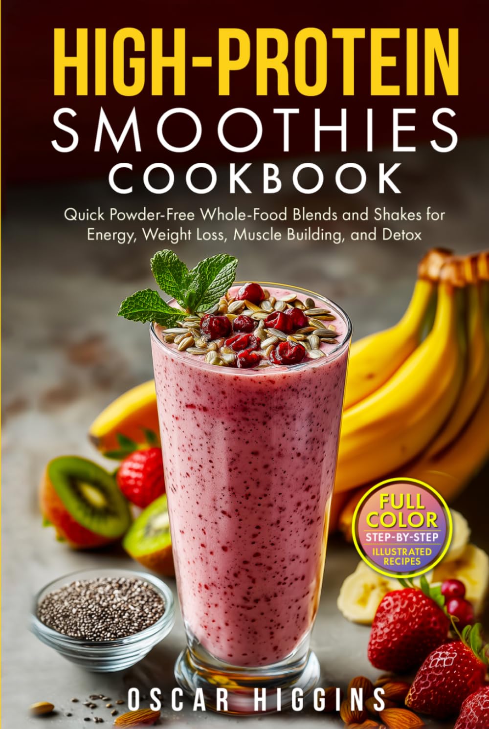 High-Protein Smoothies Cookbook: Quick Powder-Free Whole-Food Blends and Shakes for Energy, Weight Loss, Muscle Building, and Detox