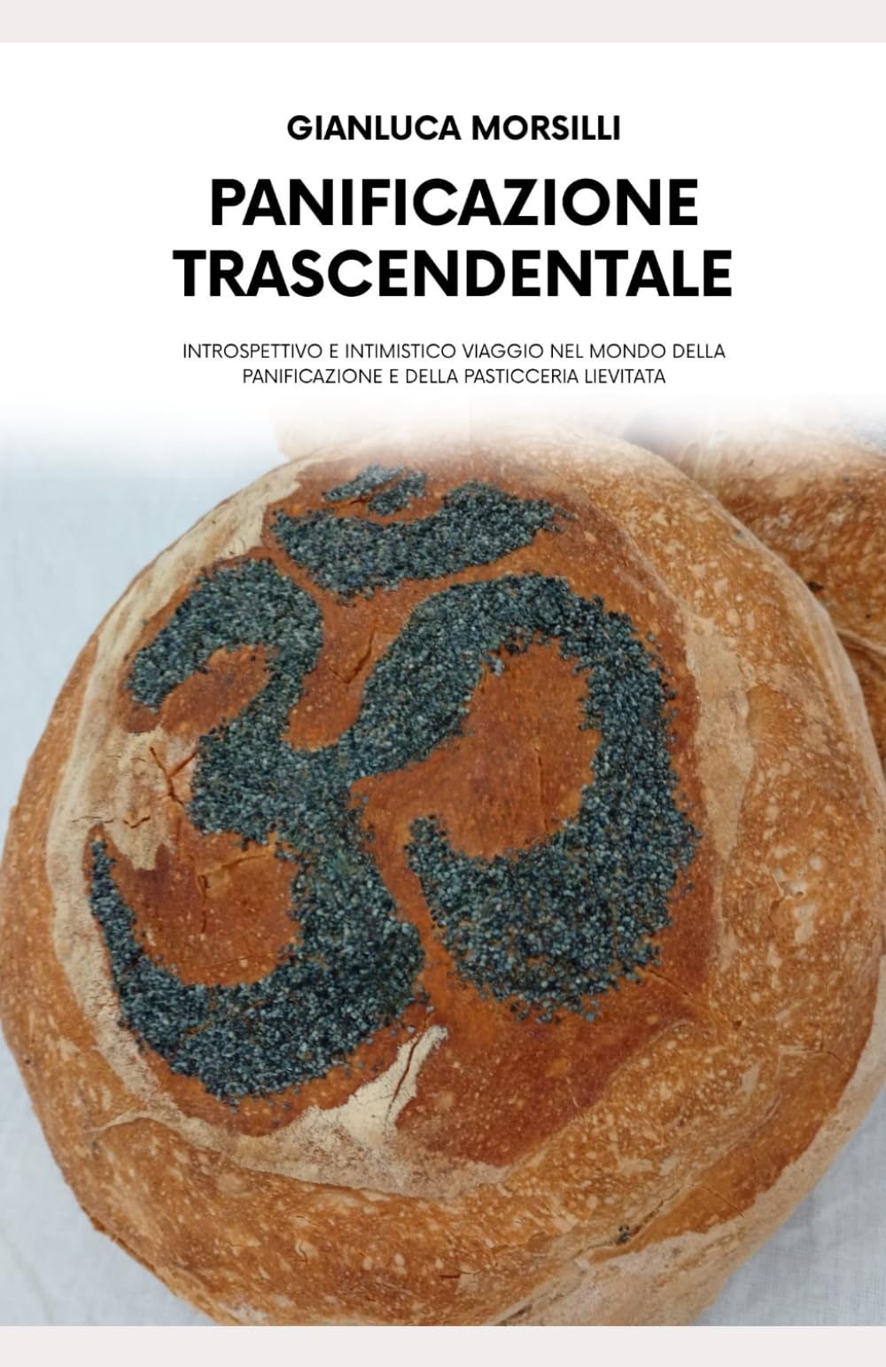 PANIFICAZIONE TRASCENDENTALE: INTROSPETTIVO E INTIMISTICO VIAGGIO NEL MONDO DELLA PANIFICAZIONE E DELLA PASTICCERIA LIEVITATA