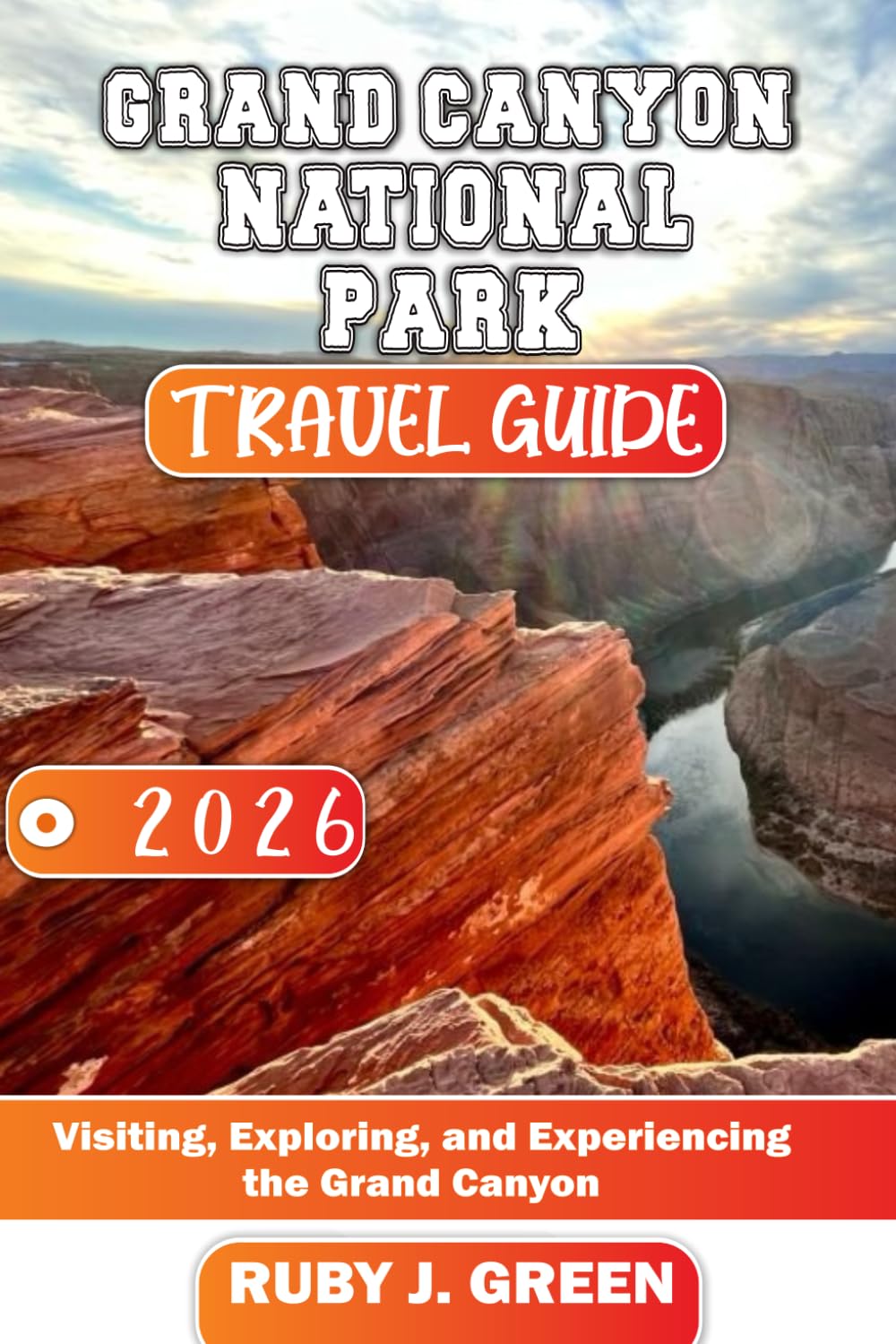 Grand Canyon National Park travel guide 2026: Visiting, Exploring, and Experiencing the Grand Canyon