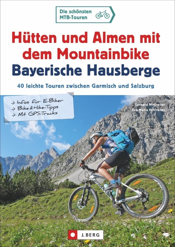 MTB Tourenführer: Hütten und Almen mit dem Mountainbike Bayerische Hausberge: 40 leichte Touren zwischen Garmisch und Salzburg. Für Mountainbike und E-Bike. Bike&Hike-Tipps, GPS-Tracks, Detailkarten : Hirtlreiter, Gerhard, Hirtlreiter, Eva-Maria 