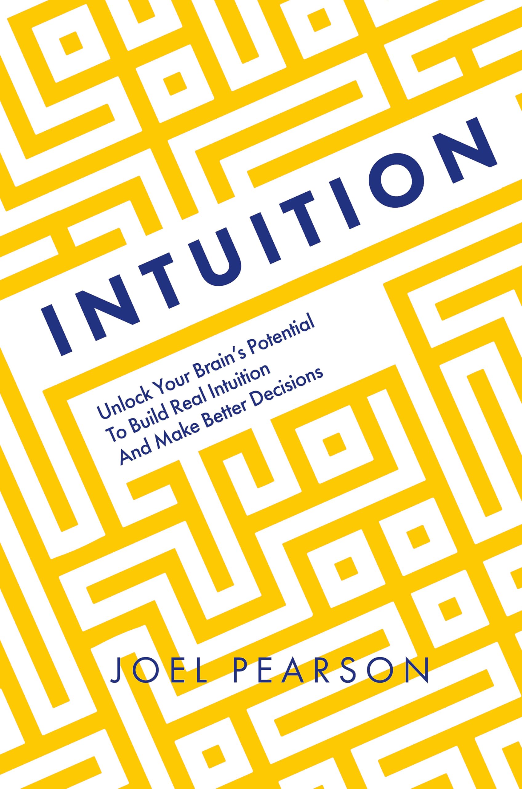 Intuition : Unlock Your Brain's Potential to Build Real Intuition and Make Better Decisions