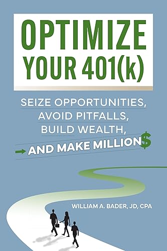 Optimize Your 401(k): Seize Opportunities, Avoid Pitfalls, Build Wealth—and Make
