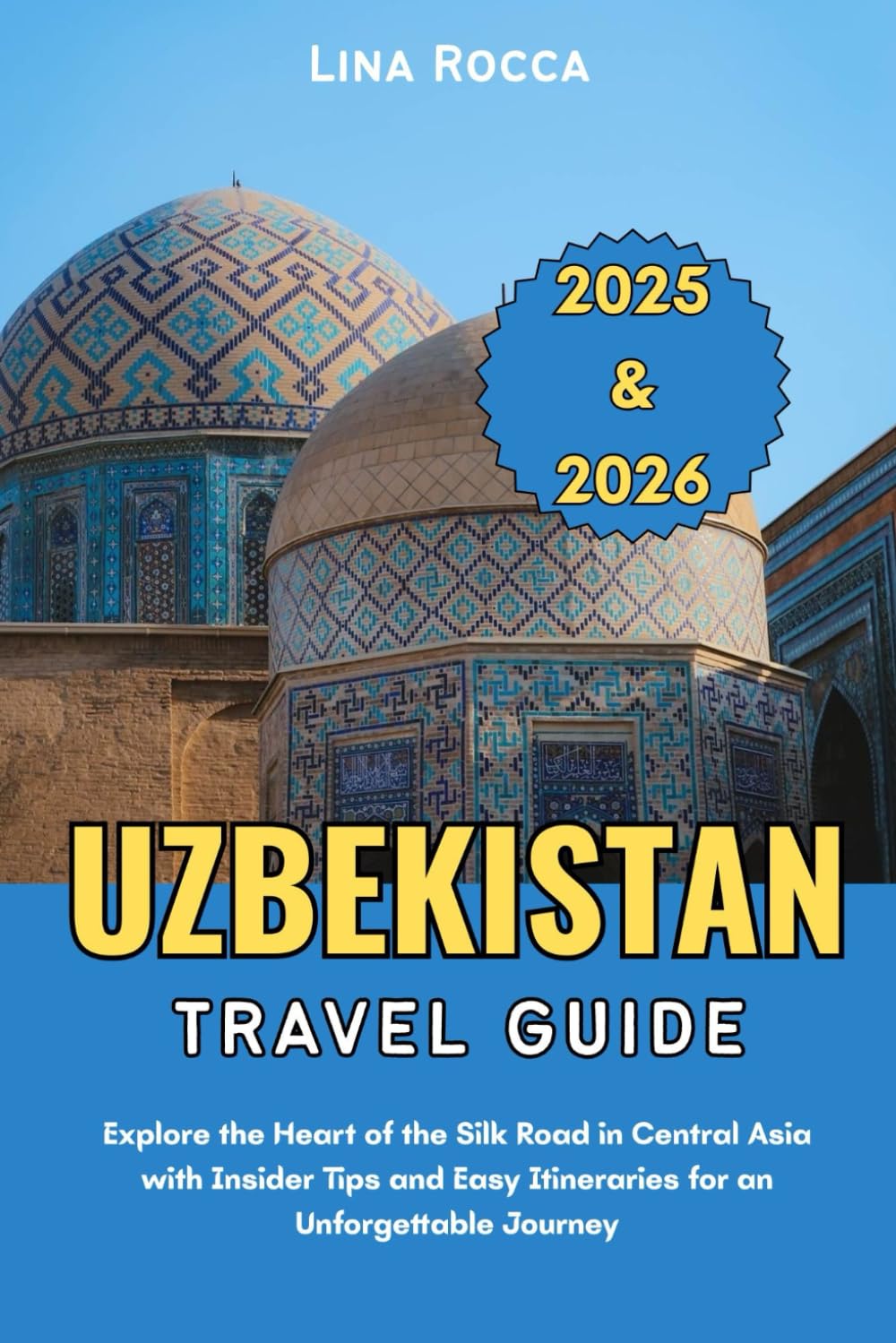 Uzbekistan Travel Guide 2025 & 2026: Explore the Heart of the Silk Road in Central Asia with Insider Tips and Easy Itineraries for an Unforgettable Journey (Unbeatable Travel Editions 2025+)