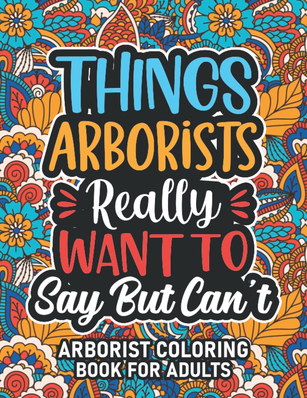 Arborist Gifts: Arborist Coloring Book For Adults: Motivational Swear Word Coloring Book for Arborists with funny Cuss Words And Curse Phrases for ... & Relaxation, Arborist Gifts For Women & Men
