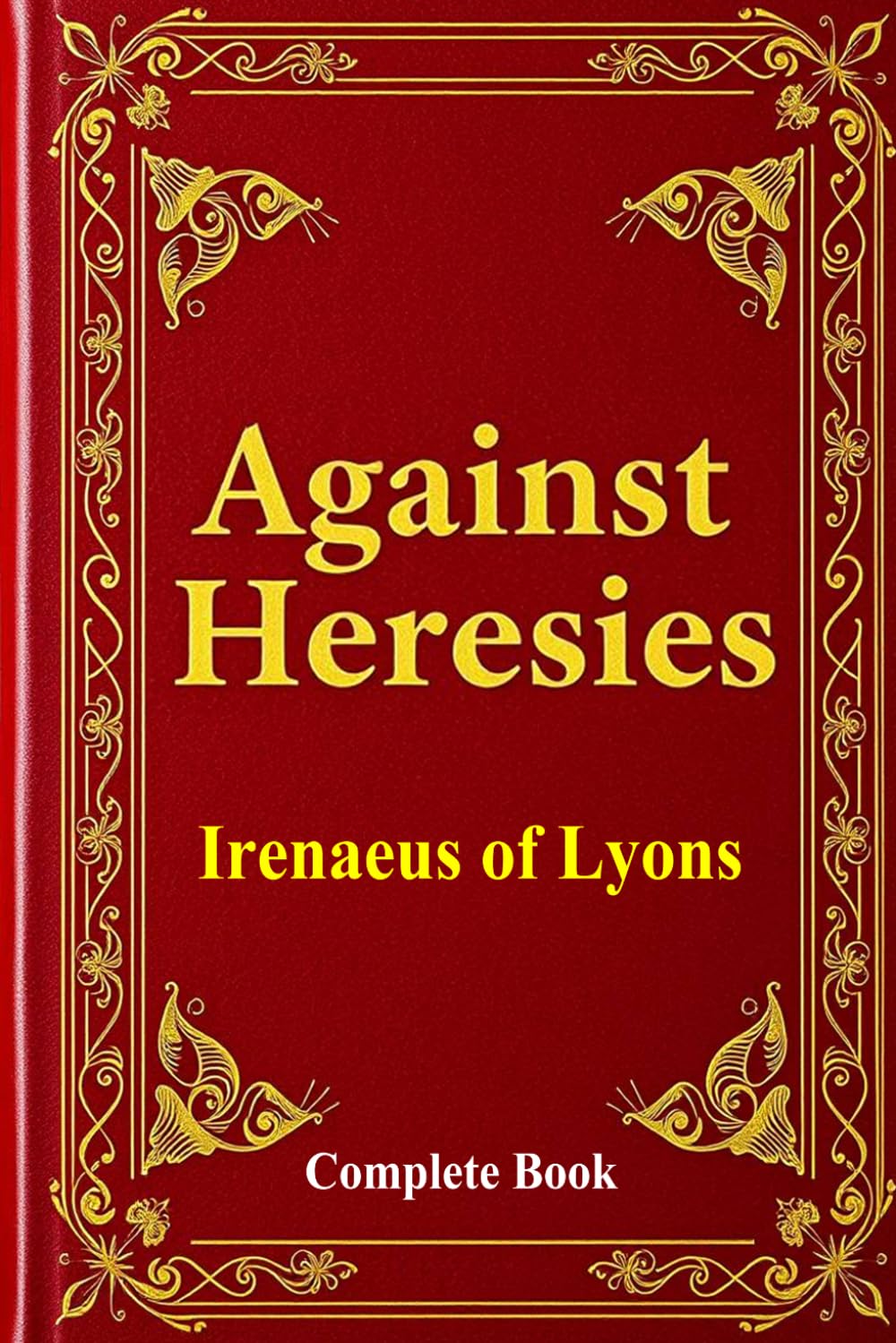 Against Heresies: A Timeless Defense of Early Christianity: The Complete Writings of Irenaeus of Lyons – A Powerful Refutation of Gnosticism and a Foundation of Christian Doctrine