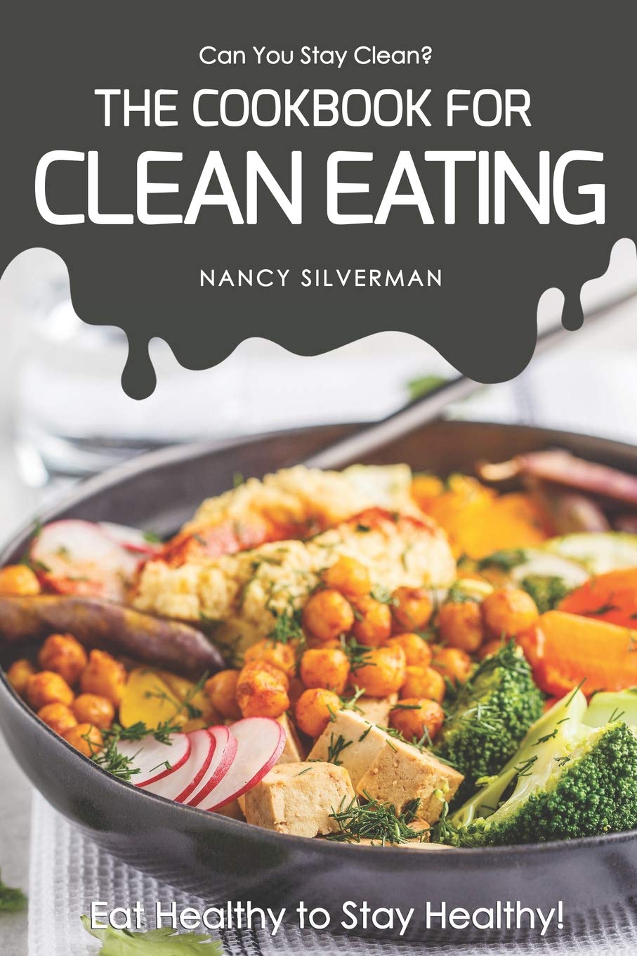 Can You Stay Clean? - The Cookbook for Clean Eatin: Eat Healthy to Stay Healthy!