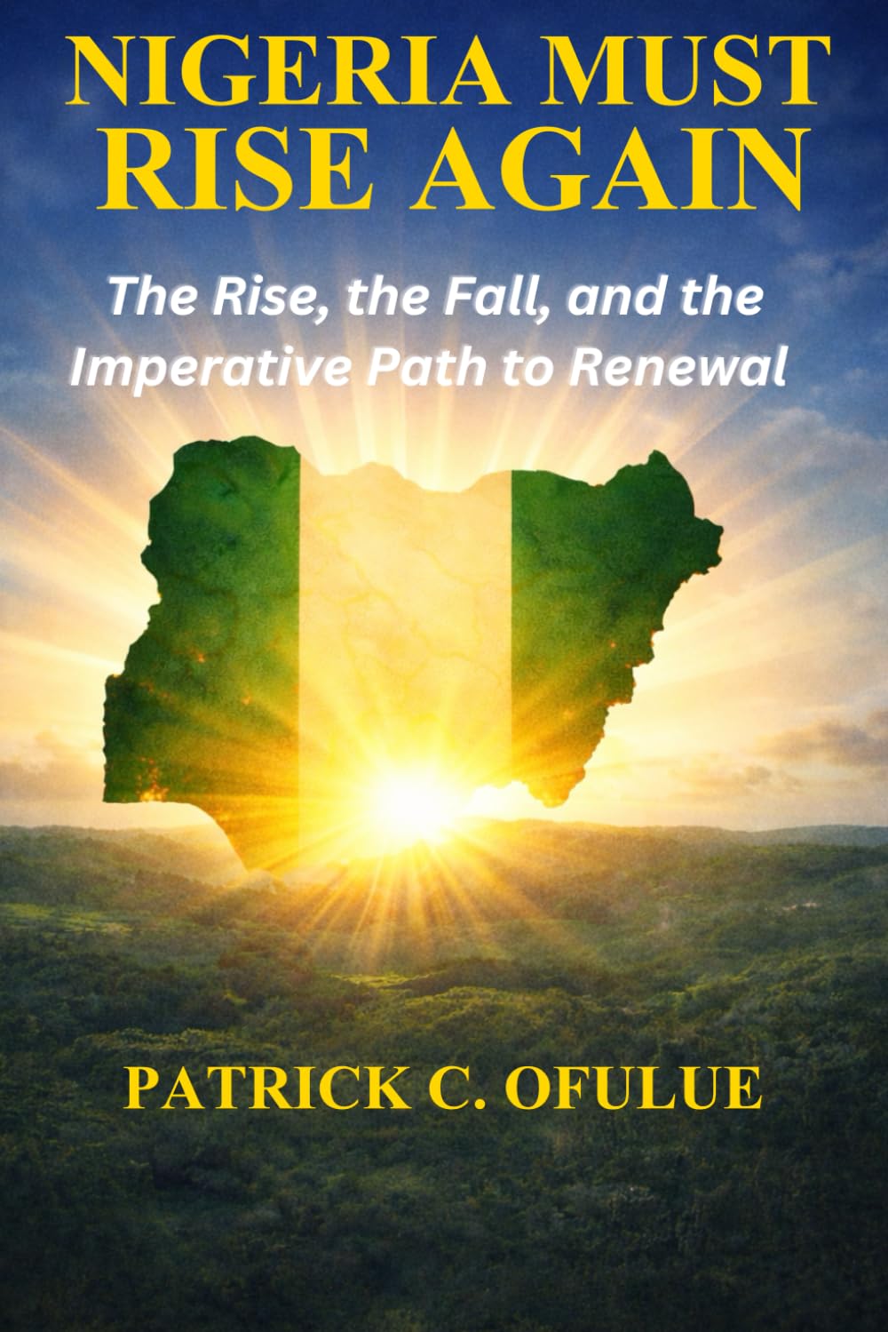 Nigeria Must Rise Again: The Rise, The Fall, and the Imperative Path to Renewal
