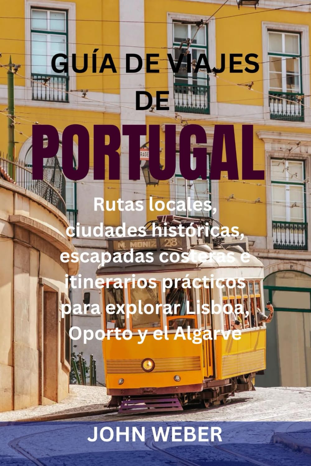 GUÍA DE VIAJES DE PORTUGAL: Rutas locales, ciudades históricas, escapadas costeras e itinerarios prácticos para explorar Lisboa, Oporto y el Algarve