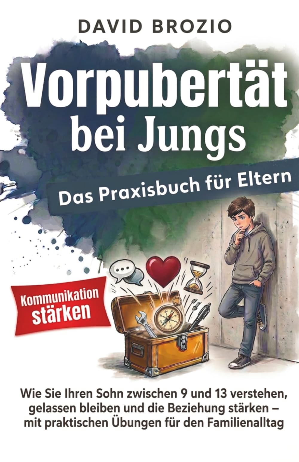 Vorpubertät bei Jungs – Das Praxisbuch für Eltern: Wie Sie Ihren Sohn zwischen 9 und 13 verstehen, gelassen bleiben und die Beziehung stärken – mit praktischen Übungen für den Familienalltag