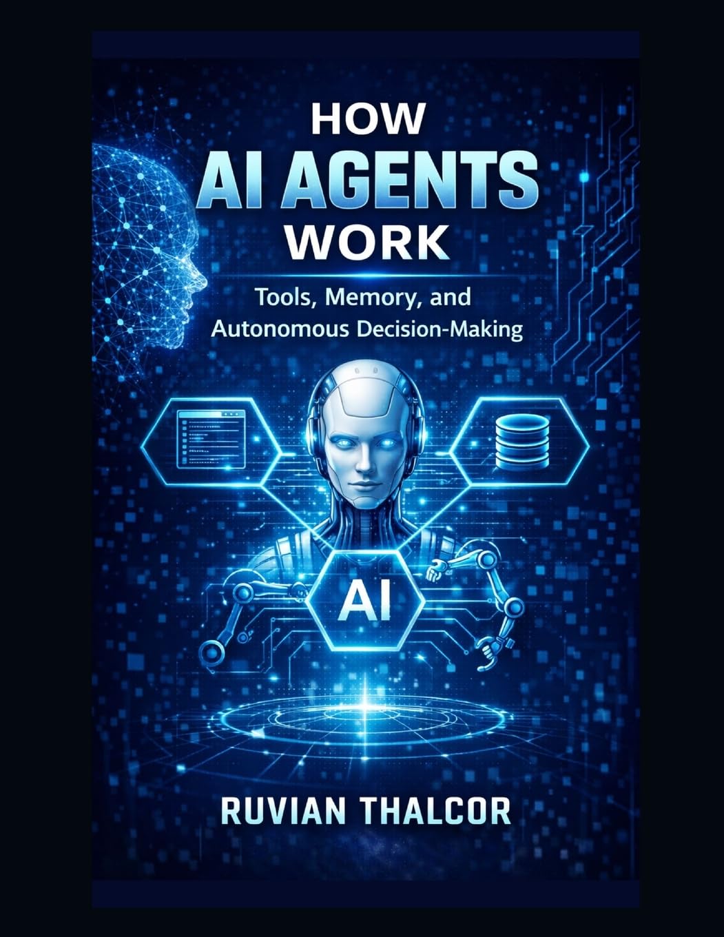 How AI Agents Work: Tools, Memory, and Autonomous Decision-Making: 5 (The AI Security & Hacking Bible: Protect and Exploit LLMs and Autonomous Agents)