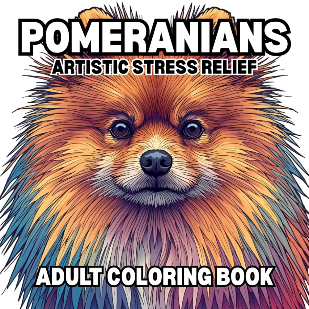 Pomeranians: Artistic Stress Relief Adult Coloring Book: Beautiful Pomeranians for Coloring, Relaxation, stress relief and anxiety / over 50 dog coloring images