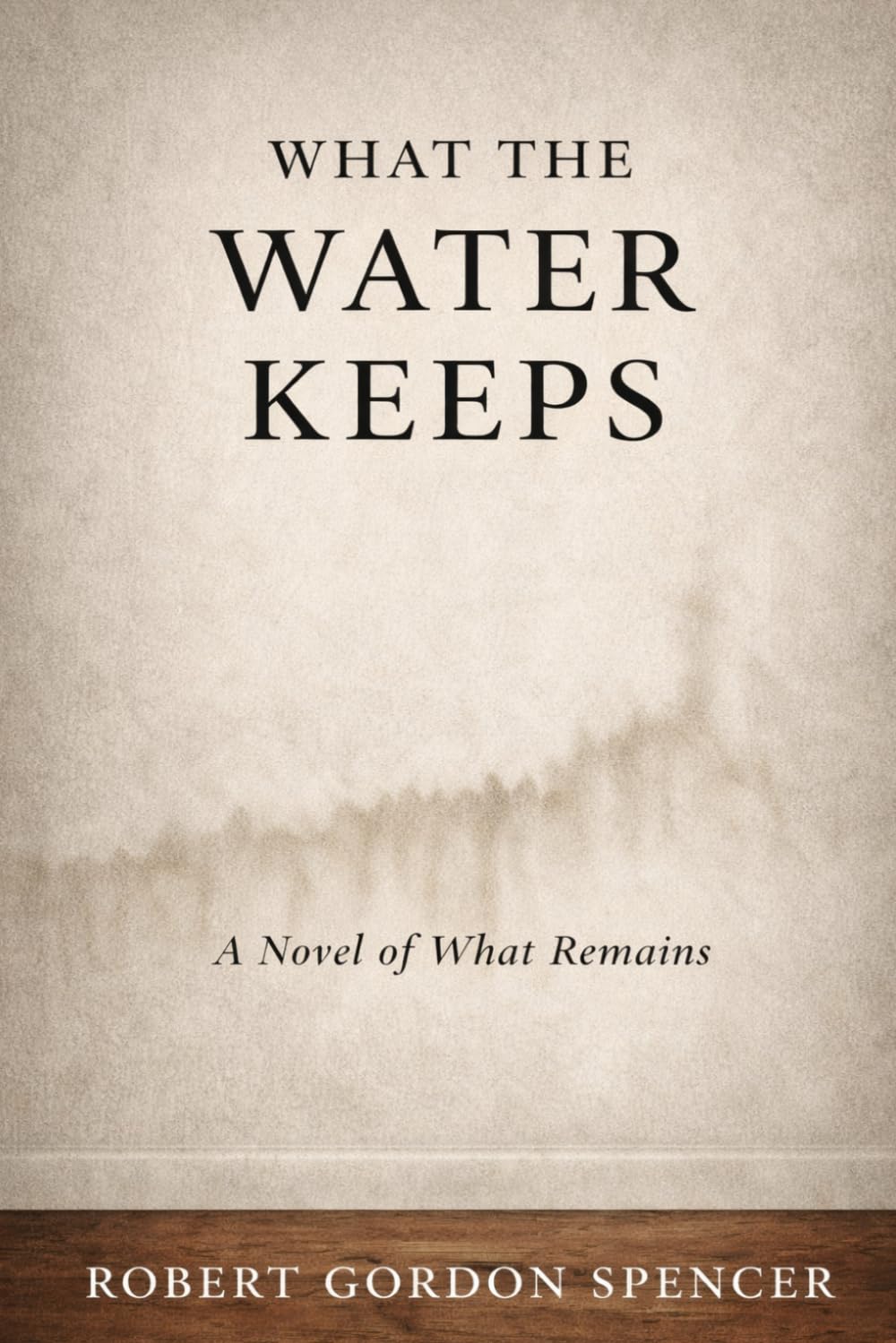 WHAT THE WATER KEEPS: A Novel of What Remains (The Waterline Series)