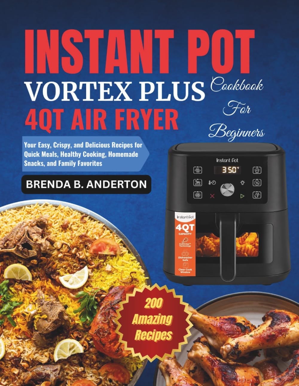 Instant Pot Vortex Plus 4qt Air Fryer Cookbook for Beginners: Your Easy, Crispy, and Delicious Recipes for Quick Meals, Healthy Cooking, Homemade Snacks, and Family Favorites