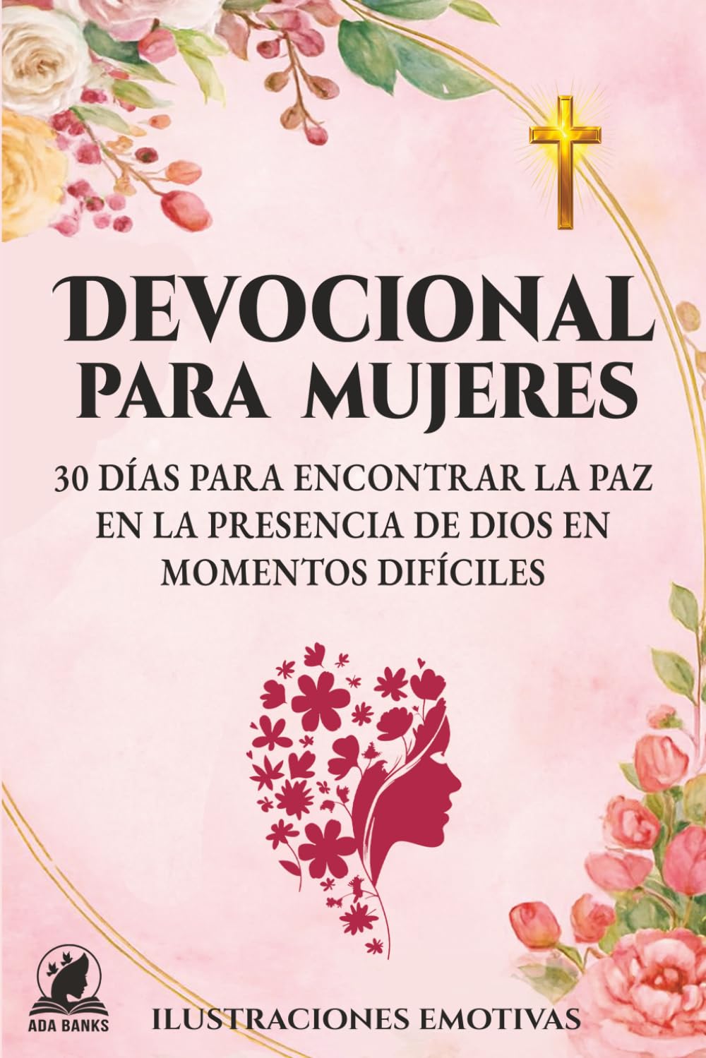 DEVOCIONAL PARA MUJERES: 30 Días para Encontrar la Paz en la Presencia de Dios en Momentos Difíciles
