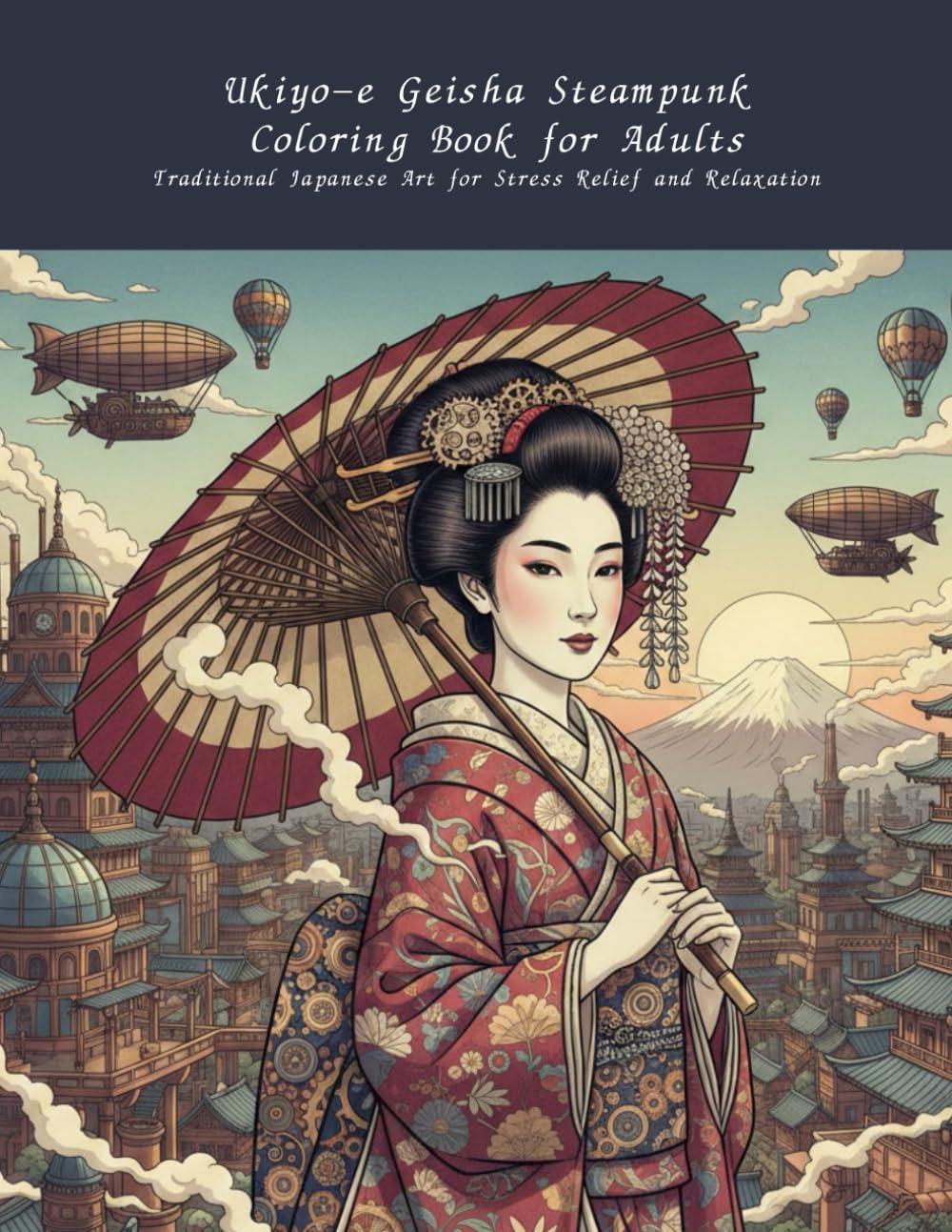 Ukiyo-e Geisha Steampunk Coloring Book for Adults: Traditional Japanese Art for Stress Relief and Relaxation: Japanese Art / Woodblock Print / Stress Relief / Mindfulness / Geisha Steampunk