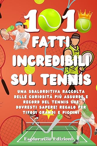 101 Fatti Incredibili sul Tennis: Una Sbalorditiva Raccolta delle Curiosità più Assurde e Record del Tennis che Dovresti Sapere! Regalo per Tifosi Grandi e Piccini