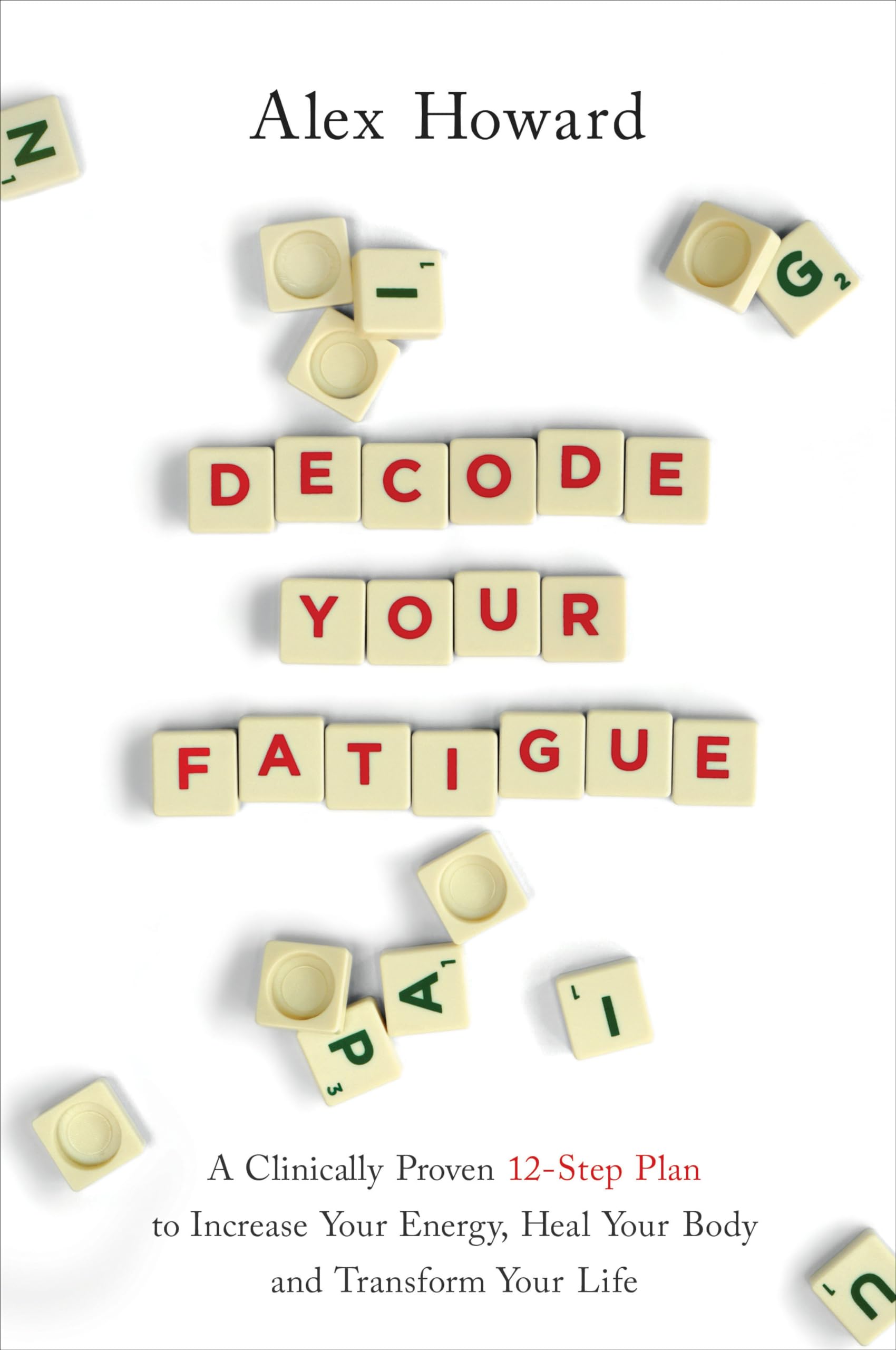 Decode Your Fatigue: A Clinically Proven 12-Step Plan to Increase Your Energy, Heal Your Body and Transform Your Life [Paperback] Howard, Alex