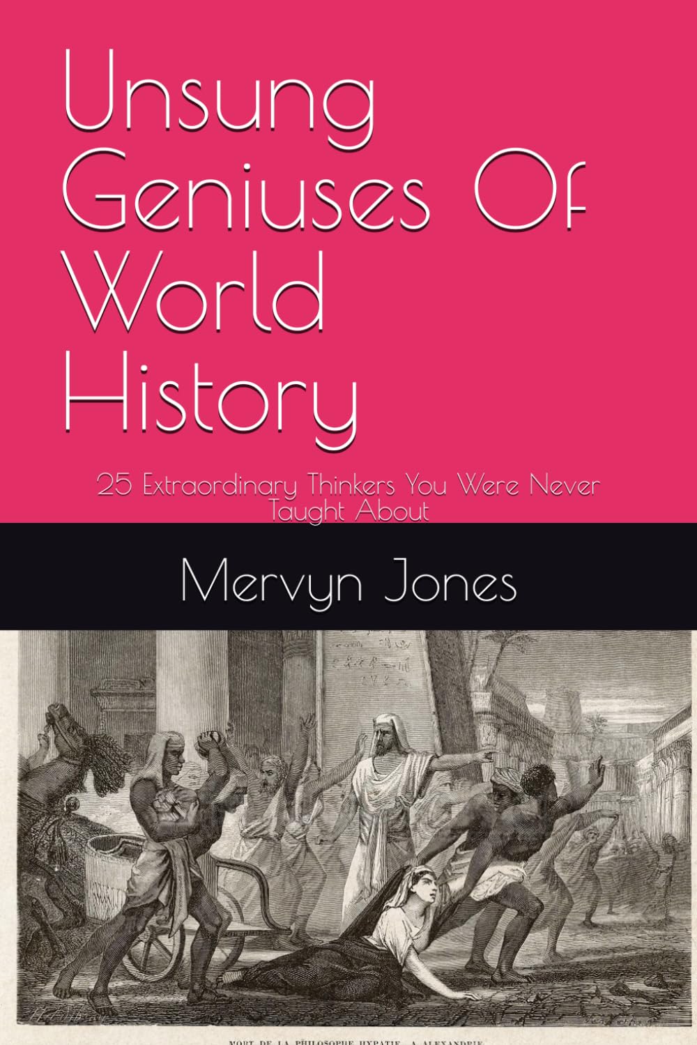 Unsung Geniuses Of World History: 25 Extraordinary Thinkers You Were Never Taught About