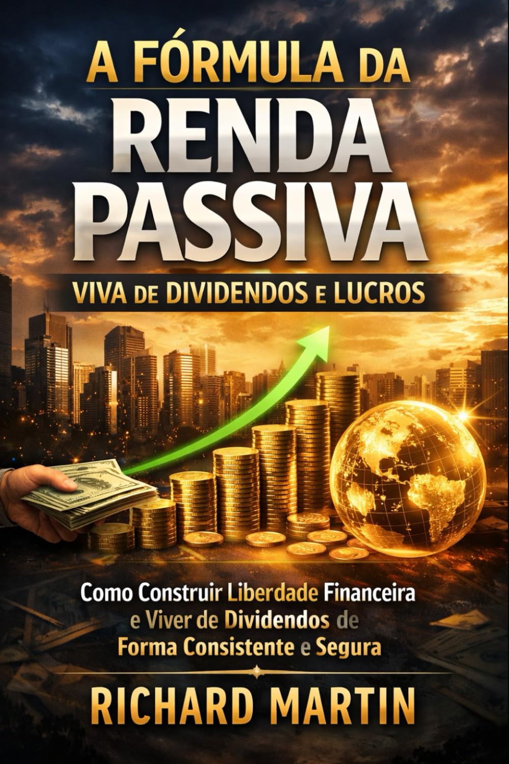 A Fórmula da Renda Passiva: Viva de Dividendos e Lucros: - Como Construir Liberdade Financeira e Viver de Dividendos de Forma Consistente e Segura (Ciclo da Riqueza - Wealth-Building Cycle)