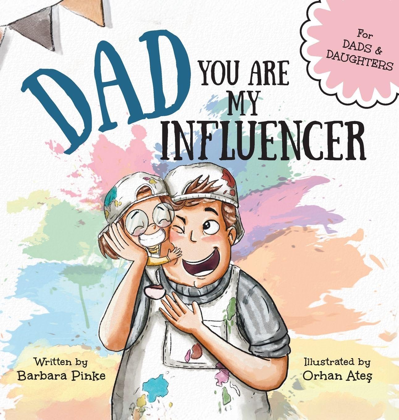 Dad, You Are My Influencer (Dad & Daughter Edition): A Special Book for My Dad, My Hero, to Celebrate the Father Daughter Bond and Unconditional Love (Celebrating Special Bonds)