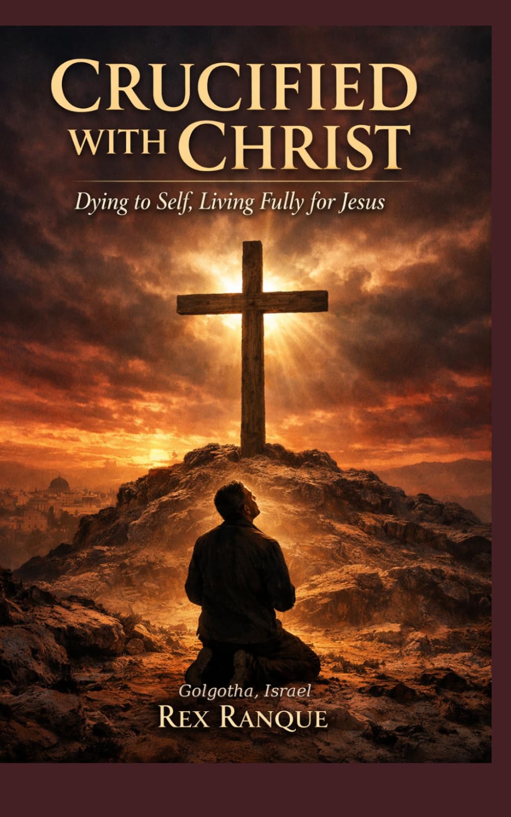 Crucified with Christ: Dying to Self, Living Fully for Jesus