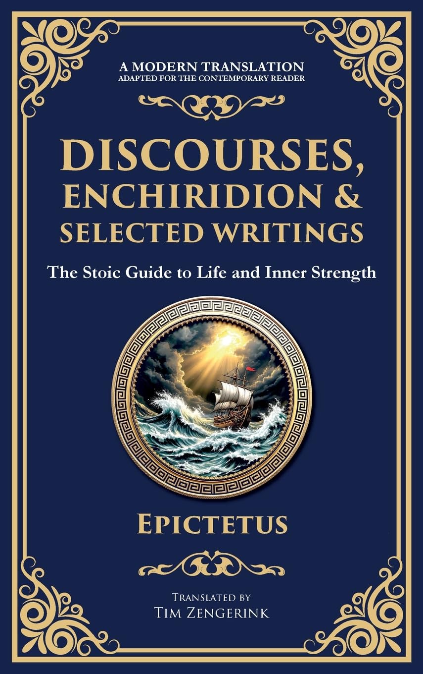 Discourses, Enchiridion, and Selected Writings: The Stoic Philosophy for Inner Strength and Virtue