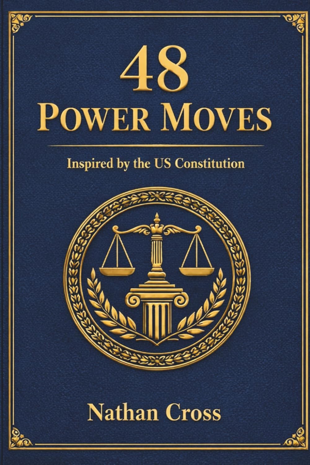 48 POWER MOVES: Inspired by the US Constitution: HOW TO MASTER POWER DYNAMICS, STRUCTURE AUTHORITY, AND BUILD BUSINESS SYSTEMS THAT OUTLAST YOU (The 48 Moves Series: Strategy Field Manuals)