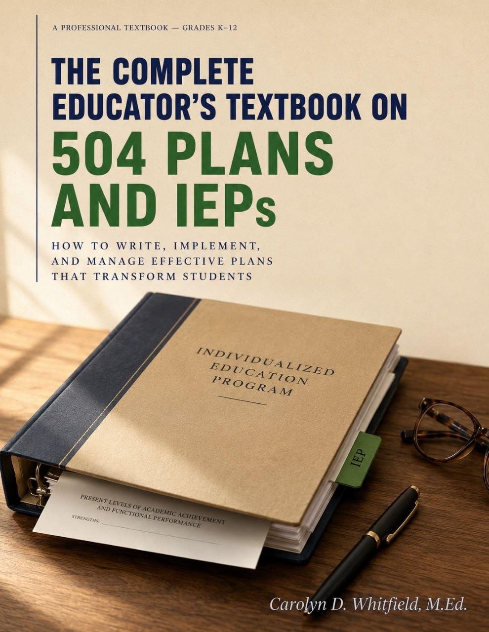 THE COMPLETE EDUCATOR'S TEXTBOOK ON 504 Plans & IEPs: How to Write, Implement, and Manage Effective Plans That Transform Students