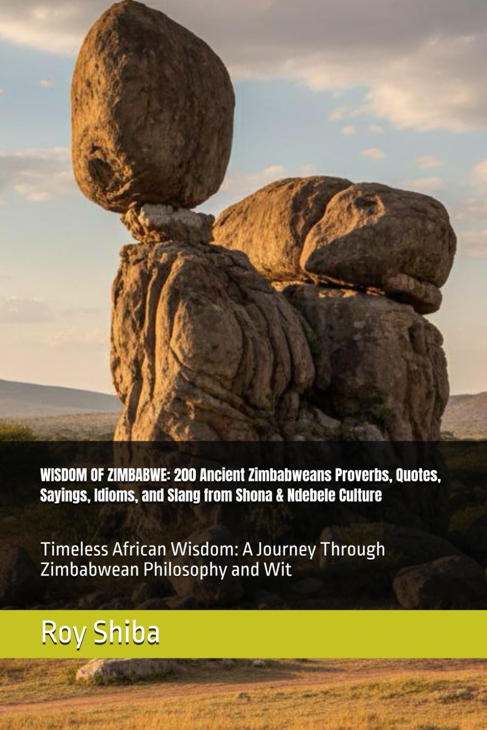 WISDOM OF ZIMBABWE: 200 Ancient Zimbabweans Proverbs, Quotes, Sayings, Idioms, and Slang from Shona & Ndebele Culture: Timeless African Wisdom: A ... Philosophy and Wit (The World Wisdom Archive)