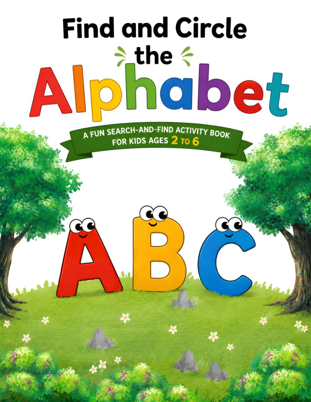 Find and Circle the Alphabet: A Fun Alphabet Search Activity Book for Kids Ages 2–6 | Letter Recognition, Preschool Learning, Kindergarten Readiness & Early Learning Workbook