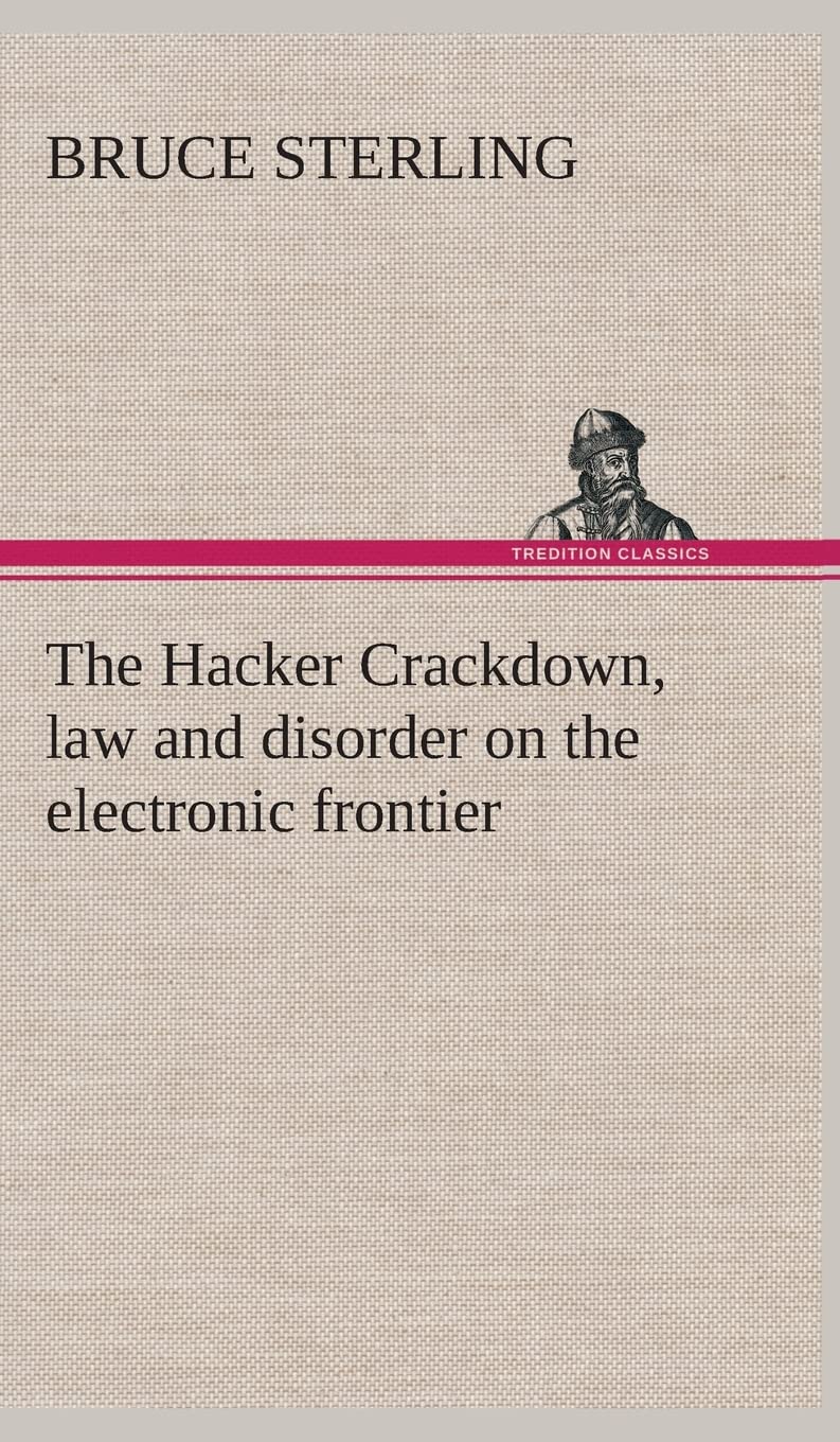 Bruce Sterling – The Hacker Crackdown, Law and Disorder on the Electronic Frontier