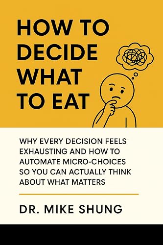 How To Decide What to Eat: Why Every Decision Feels