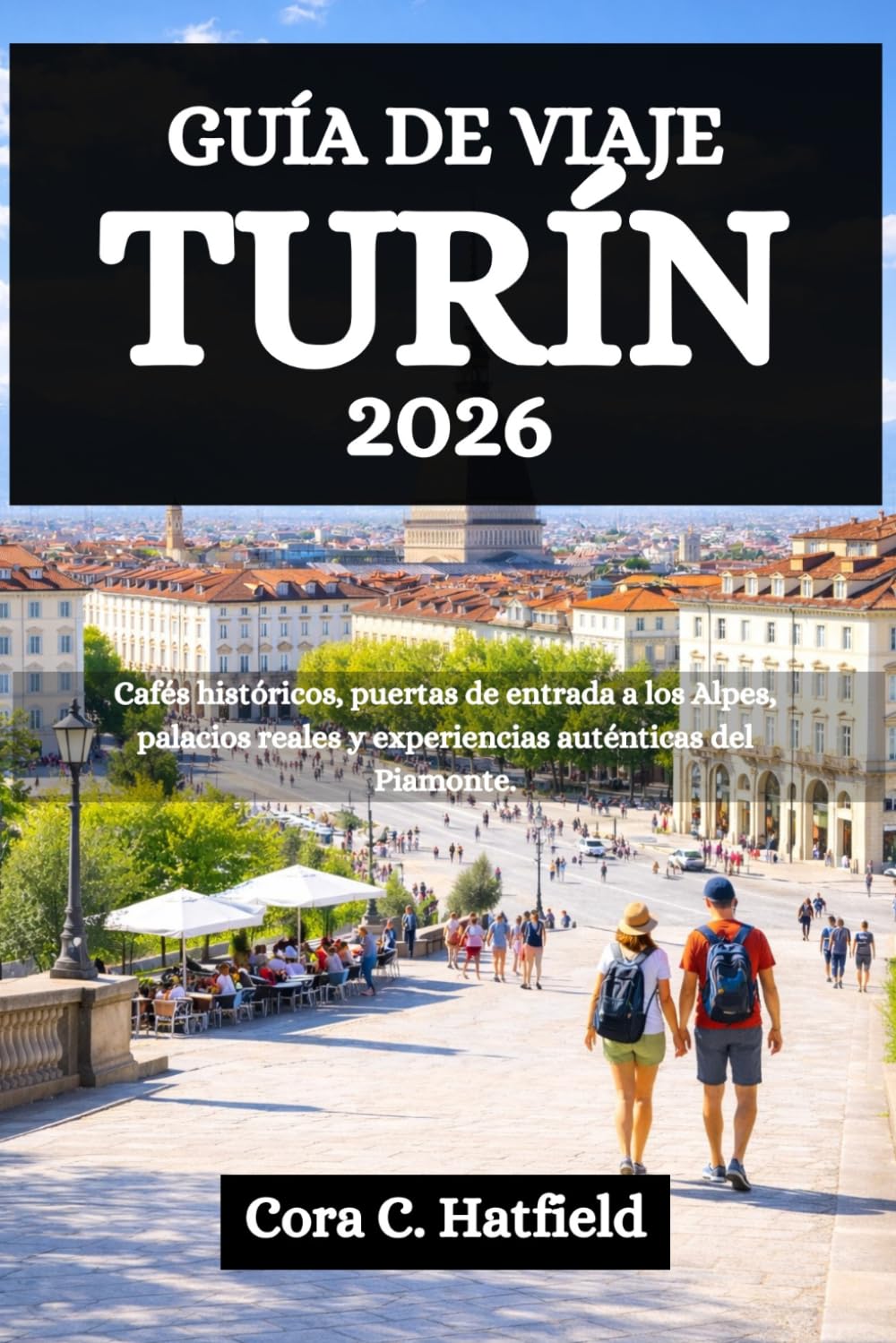 GUÍA DE VIAJE TURÍN 2026: Cafés históricos, puertas de entrada a los Alpes, palacios reales y experiencias auténticas del Piamonte.