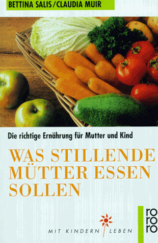 Was stillende Mütter essen sollen: Die richtige Ernährung für Mutter und Kind (rororo sachbuch - Mit Kindern leben)