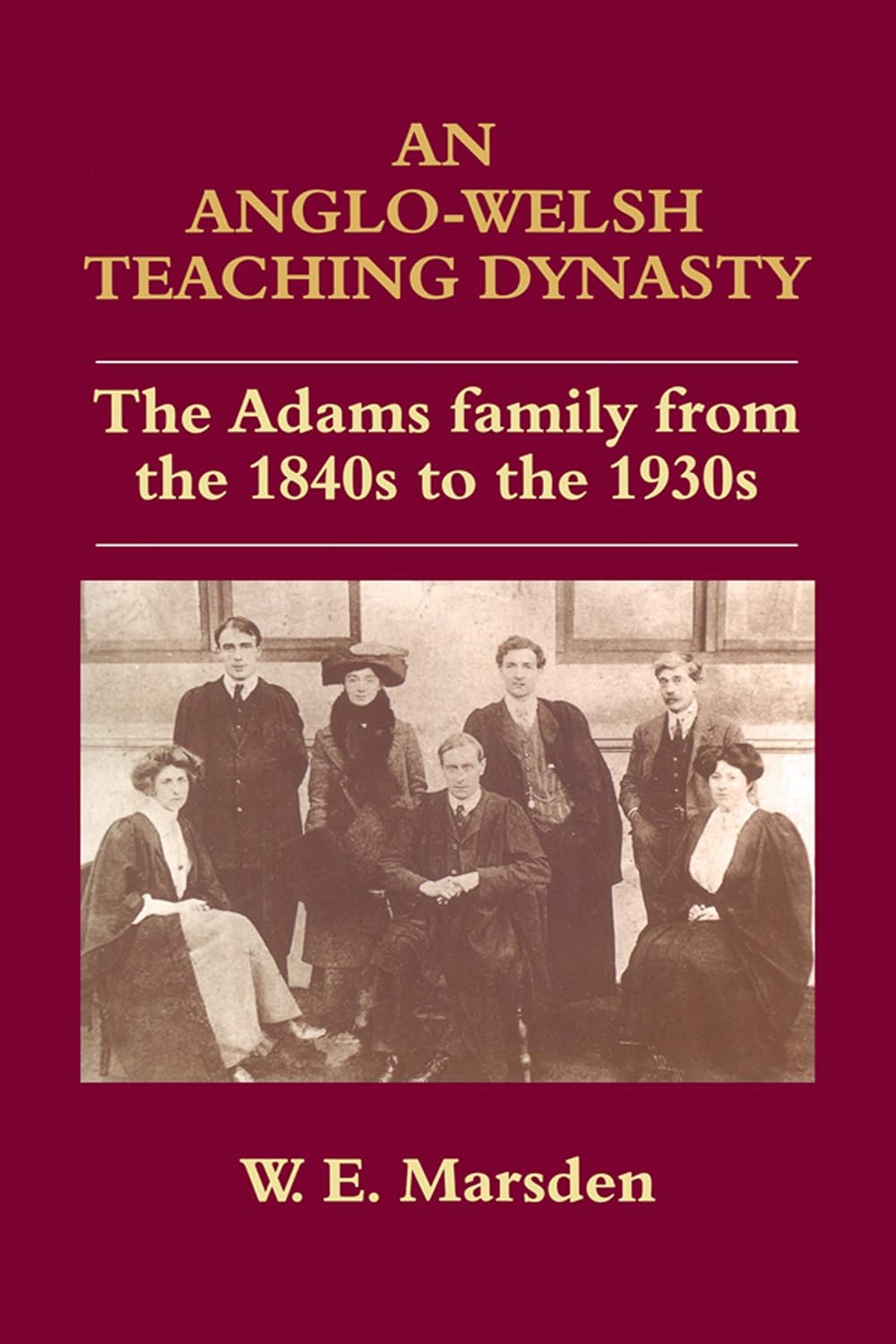 An Anglo-Welsh Teaching Dynasty: The Adams Family from the 1840s to the 1930s (Woburn Education Series)