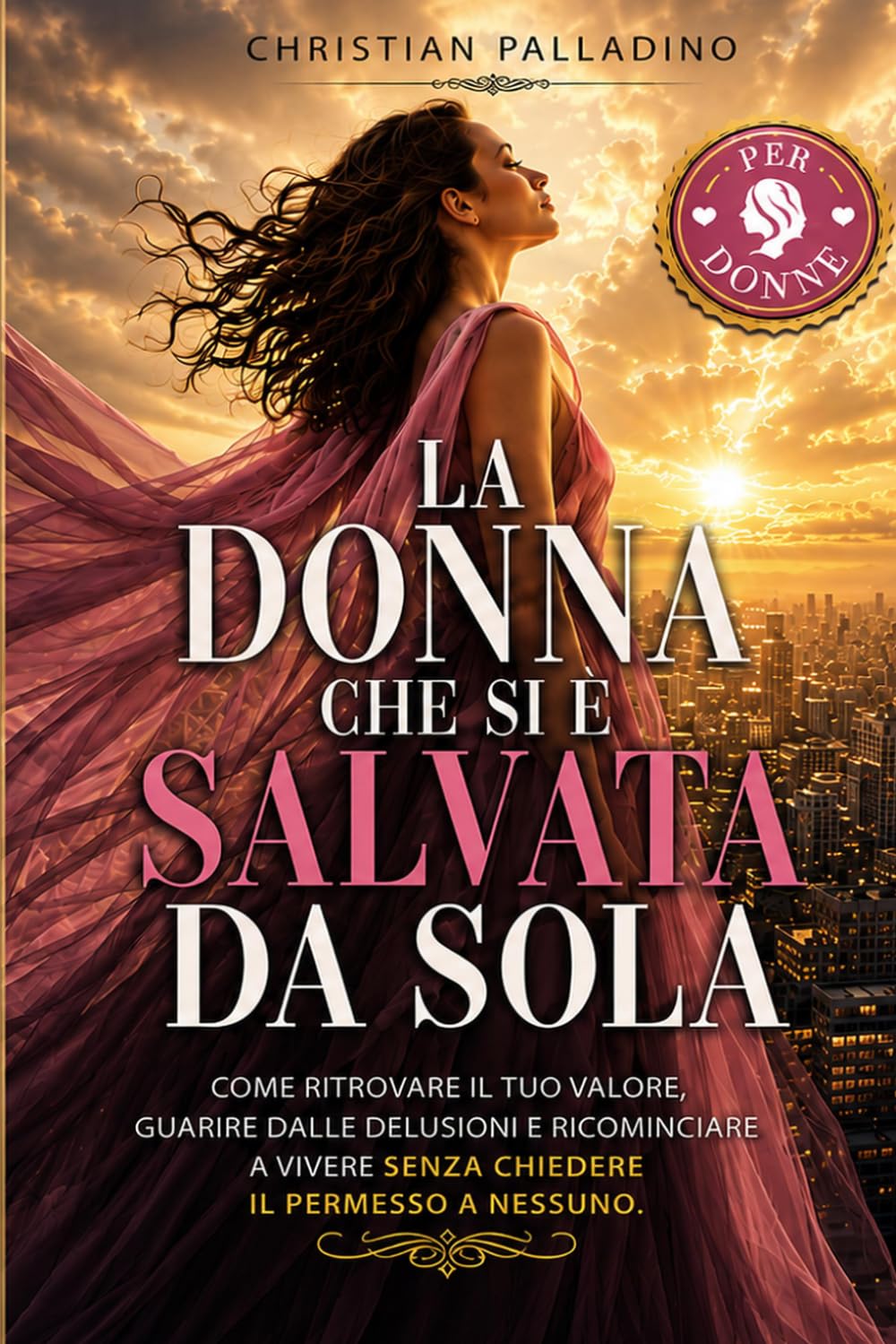 La donna che si è salvata da sola: Come ritrovare il tuo valore, guarire dalle delusioni e ricominciare a vivere senza chiedere il permesso a nessuno (RINASCITA DONNA)